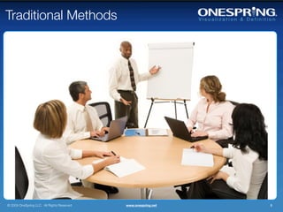 Traditional Methods




© 2009 OneSpring LLC. All Rights Reserved.   www.onespring.net   8
 