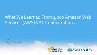 WhatWe Learned From 1,000 AmazonWeb
Services (AWS)VPC Configurations
EricOlson
Sr. Director Engineering
SoftNAS
 