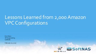 Lessons Learned from 2,000 Amazon
VPC Configurations
EricOlson
VP Engineering
SoftNAS
February 22, 2017
 