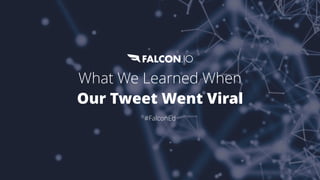 What We Learned When
Our Tweet Went Viral
#FalconEd
 