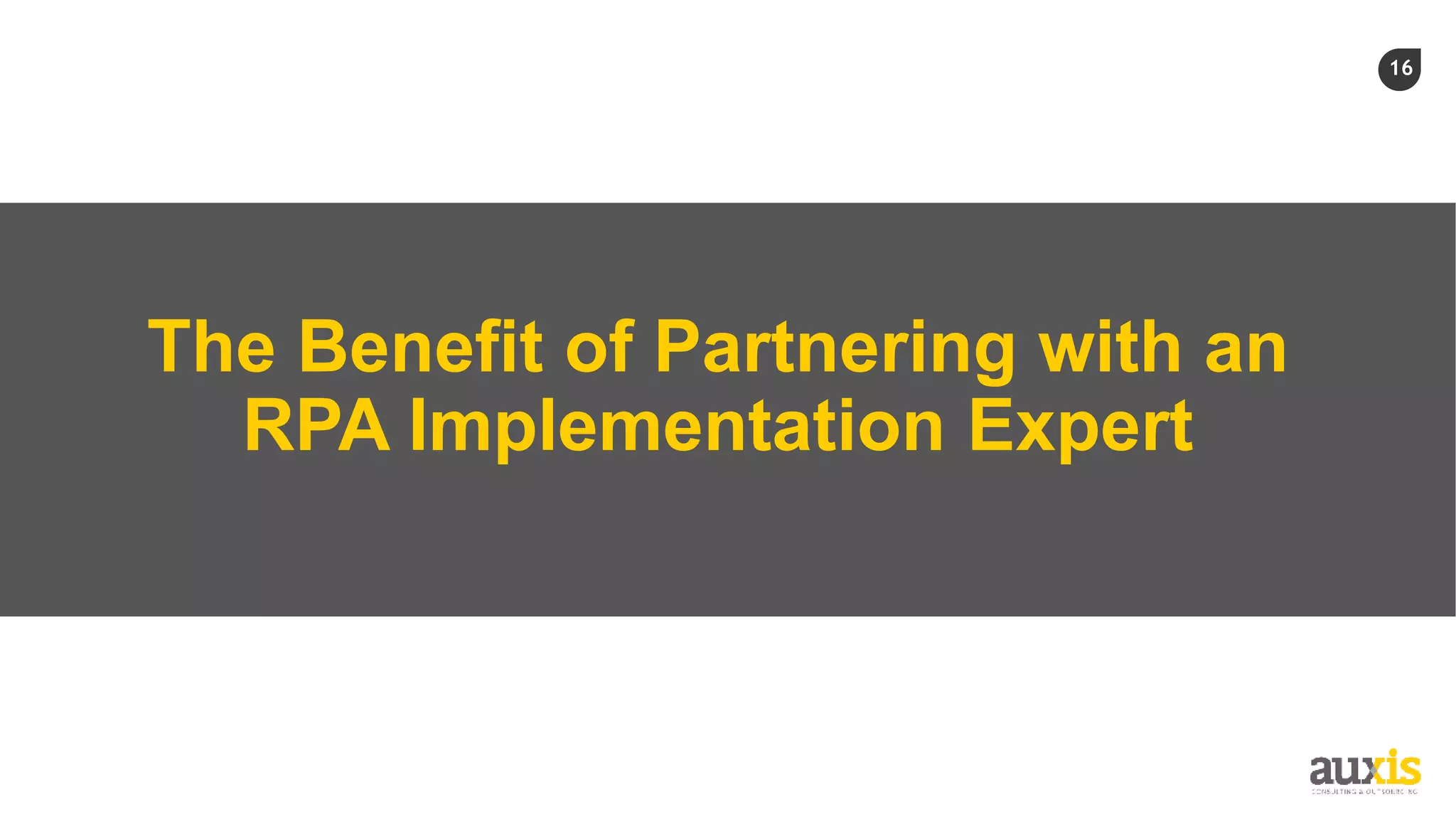 16
The Benefit of Partnering with an
RPA Implementation Expert
 