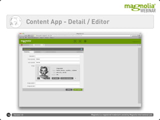 Version 1.0 Magnolia is a registered trademark owned by Magnolia International Ltd.
Content App - Detail / Editor
16
 