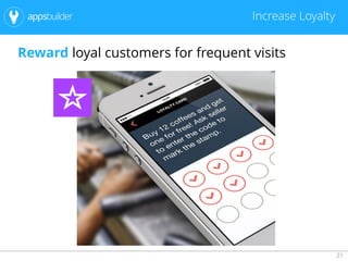 21
Increase Loyalty
Reward loyal customers for frequent visits
 