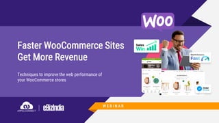 Faster WooCommerce Sites
Get More Revenue
W E B I N A R
Techniques to improve the web performance of
your WooCommerce stores
 