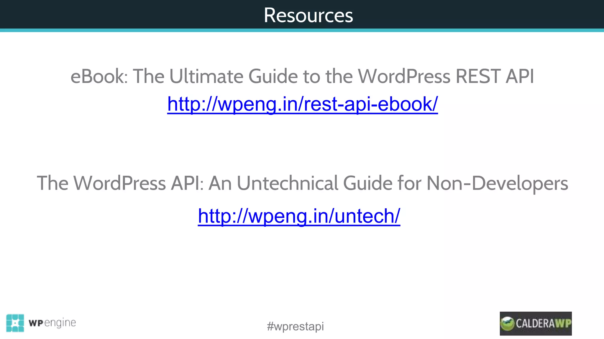 Resources
eBook: The Ultimate Guide to the WordPress REST API
http://wpeng.in/rest-api-ebook/
The WordPress API: An Untechnical Guide for Non-Developers
http://wpeng.in/untech/
#wprestapi
 