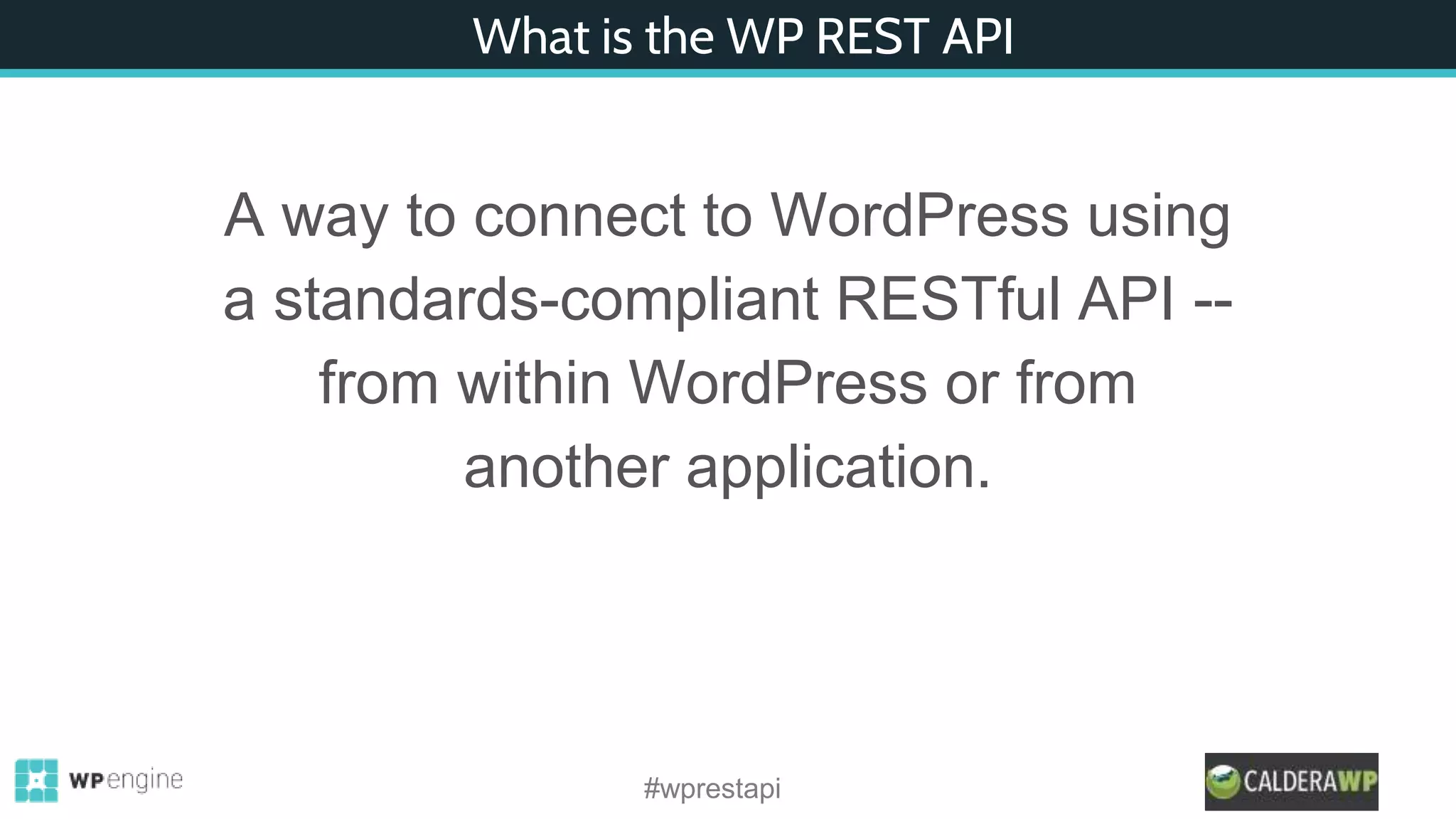 What is the WP REST API
A way to connect to WordPress using
a standards-compliant RESTful API --
from within WordPress or from
another application.
#wprestapi
 