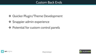 Custom Back Ends
❖ Quicker Plugin/Theme Development
❖ Snappier admin experience
❖ Potential for custom control panels
#wprestapi
 