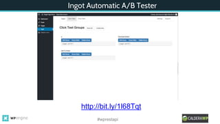 Ingot Automatic A/B Tester
#wprestapi
http://bit.ly/1l68Tqt
 