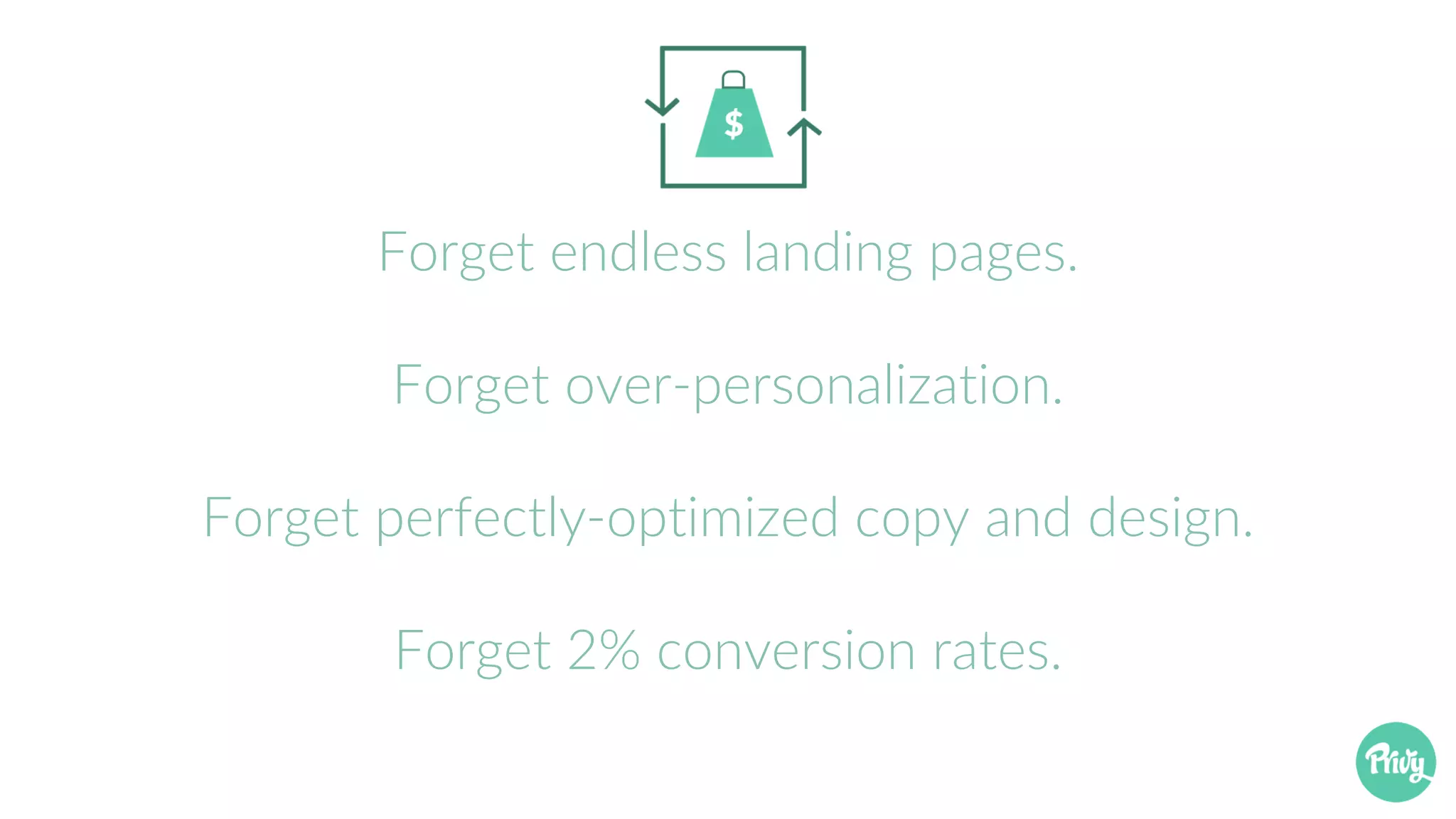 Forget endless landing pages.
Forget over-personalization.
Forget perfectly-optimized copy and design.
Forget 2% conversion rates.
 