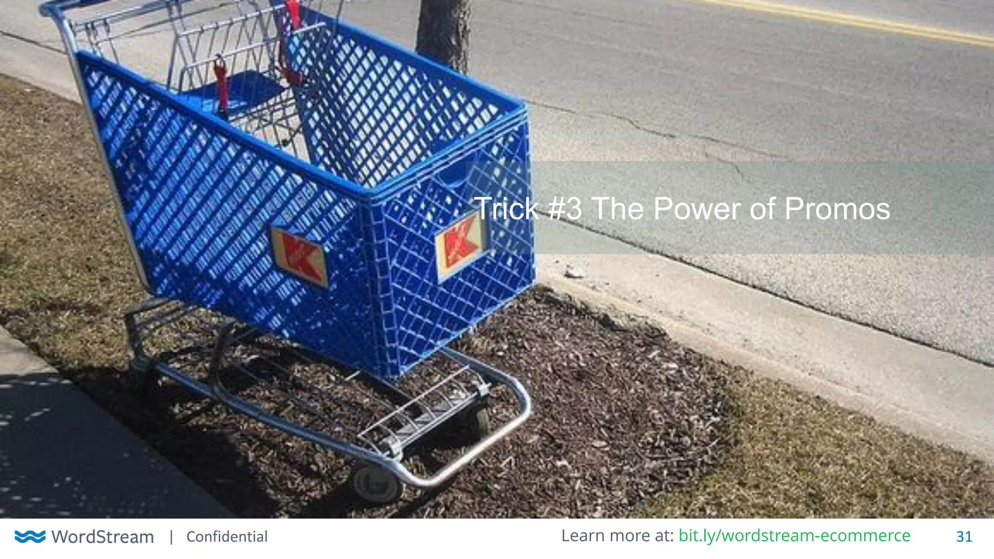 | Confidential 31Learn more at: bit.ly/wordstream-ecommerce
Trick #3 The Power of Promos
 