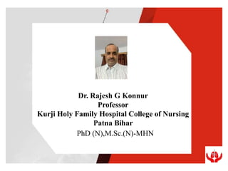 Dr. Rajesh G Konnur
Professor
Kurji Holy Family Hospital College of Nursing
Patna Bihar
PhD (N),M.Sc.(N)-MHN
 