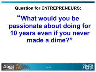 Question for ENTREPRENEURS: <ul><li>“ What would you be passionate about doing for 10 years even if you never made a dime?...
