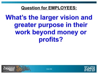 Question for EMPLOYEES: <ul><li>What’s the larger vision and greater purpose in their work beyond money or profits? </li><...
