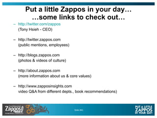 Put a little Zappos in your day… …some links to check out… <ul><ul><li>http://twitter.com/zappos </li></ul></ul><ul><ul><l...