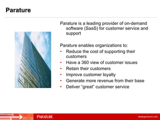Parature <ul><li>Parature is a leading provider of on-demand software (SaaS) for customer service and support </li></ul><u...