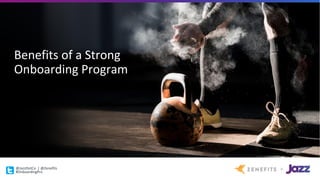 Benefits	of	a	Strong	
Onboarding	Program
@JazzDotCo |	@Zenefits
#OnboardingPro
 