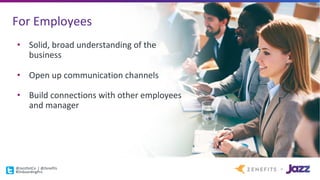 For	Employees
• Solid,	broad	understanding	of	the	
business
• Open	up	communication	channels
• Build	connections	with	other	employees	
and	manager
@JazzDotCo |	@Zenefits
#OnboardingPro
 