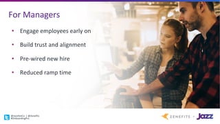 For	Managers
• Engage	employees	early	on
• Build	trust	and	alignment
• Pre-wired	new	hire
• Reduced	ramp	time
@JazzDotCo |	@Zenefits
#OnboardingPro
 