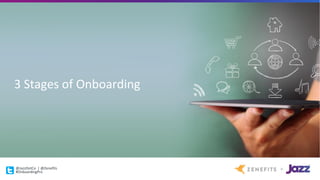 3	Stages	of	Onboarding
@JazzDotCo |	@Zenefits
#OnboardingPro
 