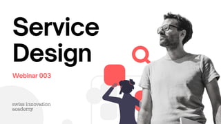 Service
Design
Webinar 003
 