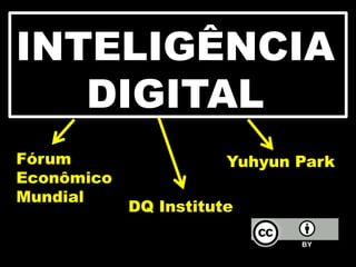 INTELIGÊNCIA
DIGITAL
Fórum
Econômico
Mundial
DQ Institute
Yuhyun Park
 