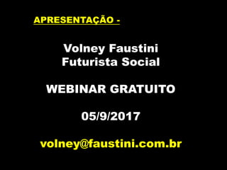 APRESENTAÇÃO -
Volney Faustini
Futurista Social
WEBINAR GRATUITO
05/9/2017
volney@faustini.com.br
 