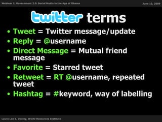 Tweet  = Twitter message/update Reply  =  @ username Direct Message  = Mutual friend message Favorite  = Starred tweet Retweet  =  RT   @ username, repeated tweet Hashtag  =  # keyword, way of labelling terms 