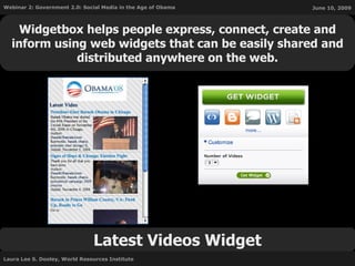 Latest Videos Widget Widgetbox helps people express, connect, create and inform using web widgets that can be easily shared and distributed anywhere on the web. 