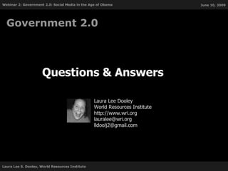 Questions & Answers  Government 2.0 Laura Lee Dooley World Resources Institute http://www.wri.org [email_address] [email_address] 