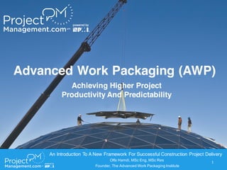 An Introduction To A New Framework For Successful Construction Project Delivery
Olfa Hamdi, MSc Eng, MSc Res
Founder, The Advanced Work Packaging Institute
Advanced Work Packaging (AWP)
Achieving Higher Project
Productivity And Predictability
1
 