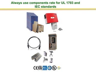 Always use components rate for UL 1703 and
IEC standards
 