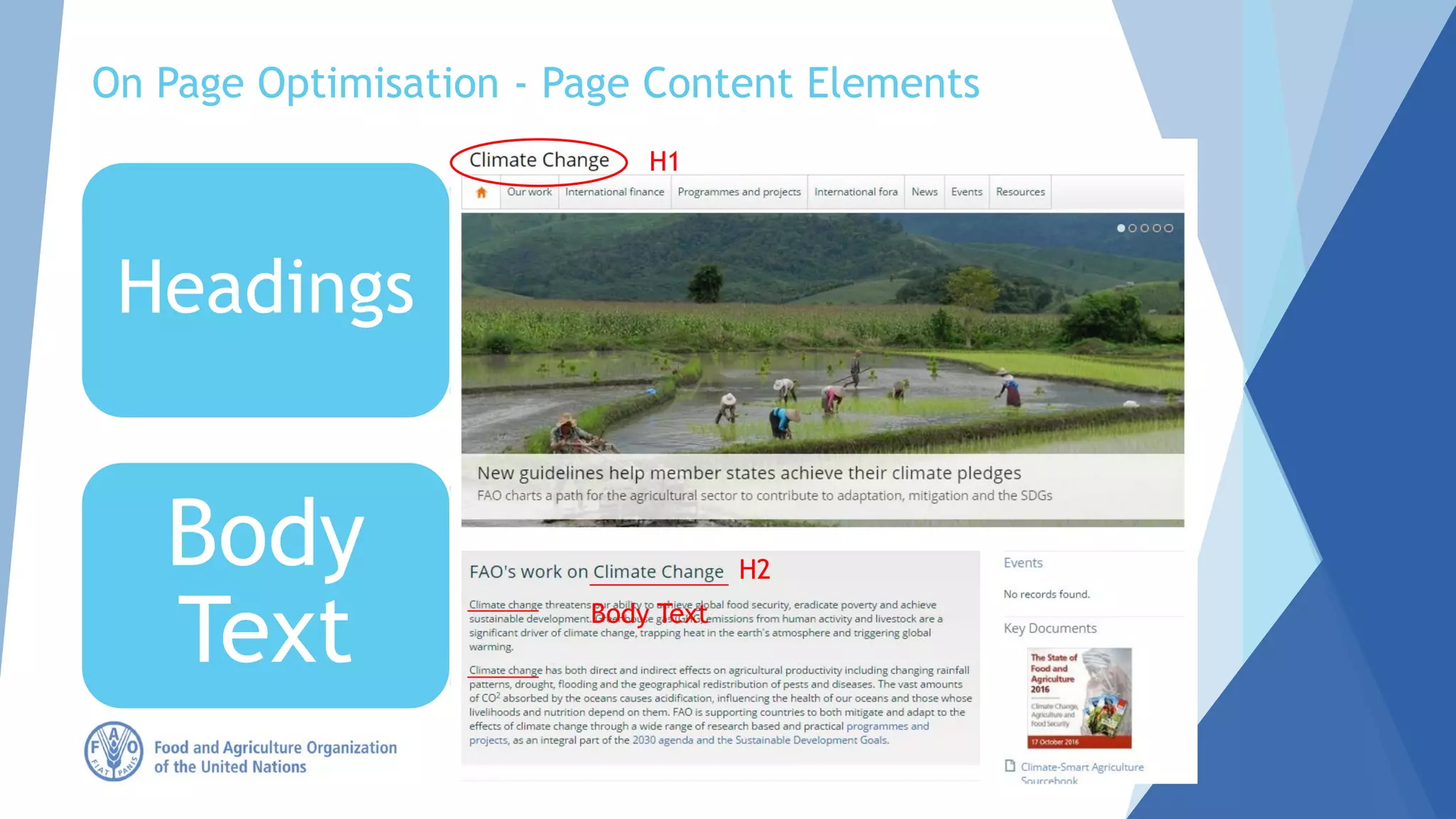 On Page Optimisation - Page Content Elements
•They are used by search engines to help identify the topic or
subject of pages on the website and are a valuable tool to
enhance prominence of target keywords within your pages.
•The top-level heading tag (H1) is the weightiest heading in
terms of SEO, and should include the most important keyword of
the page – preferably at the beginning of the heading text.
Headings
• The text of the webpage should include the
targeted keywords. However, moderation is
required as to keyword density; the content
should read naturally or the page may be
penalised by search engines.
Body
Text
H1
H2
Body Text
 