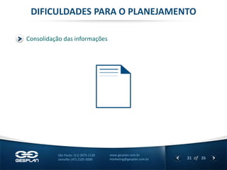 21 
of 26 
www.gesplan.com.br 
marketing@gesplan.com.br 
São Paulo: (11) 3075-1130 
Joinville: (47) 2105-5000 
Consolidação das informações 
DIFICULDADES PARA O PLANEJAMENTO  