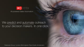 We predict and automate outreach
to your decision makers. In one click.
Sidetrade Group: London-Birmingham-Paris-Dublin-Amsterdam
AI-powered Sales Automation
 