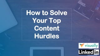 How to Solve
Your Top
Content
Hurdles
 