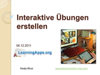 Interaktive Übungen
erstellen

06.12.2011




  Nadja Blust   www.deutschonline.ning.com
 