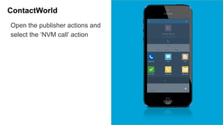ContactWorld 
Open the publisher actions and 
select the ‘NVM call’ action 
 