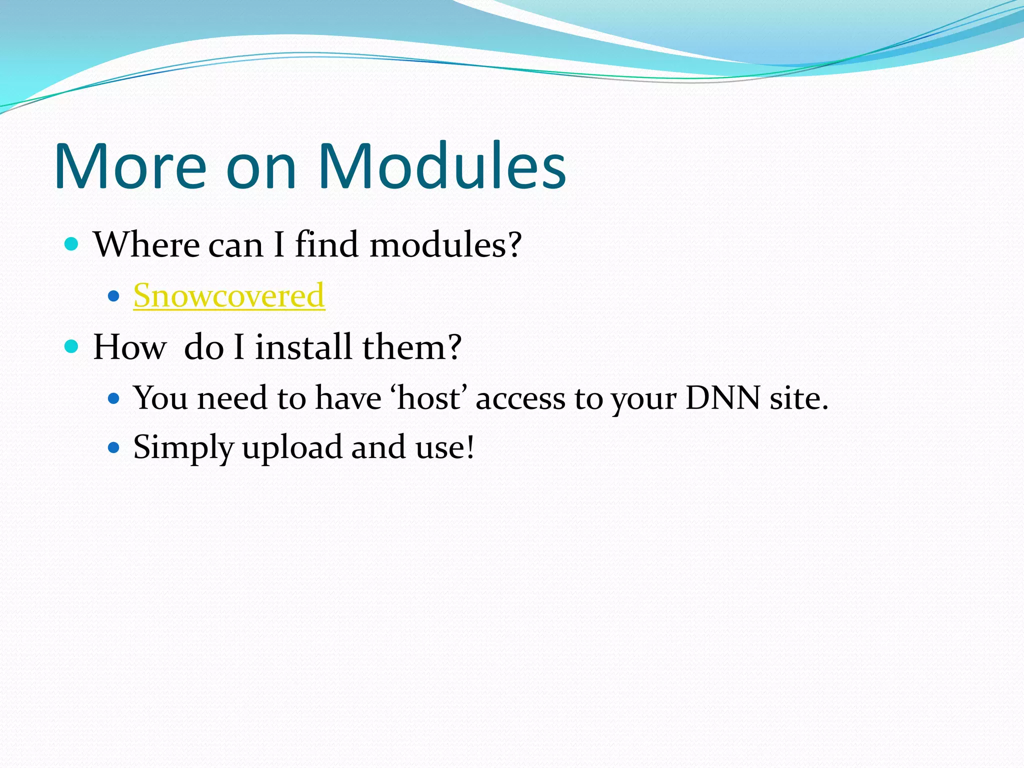 More on ModulesWhere can I find modules?SnowcoveredHow  do I install them?You need to have ‘host’ access to your DNN site.Simply upload and use!