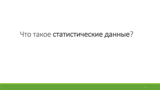 Что	такое	статистические	данные?
2
 