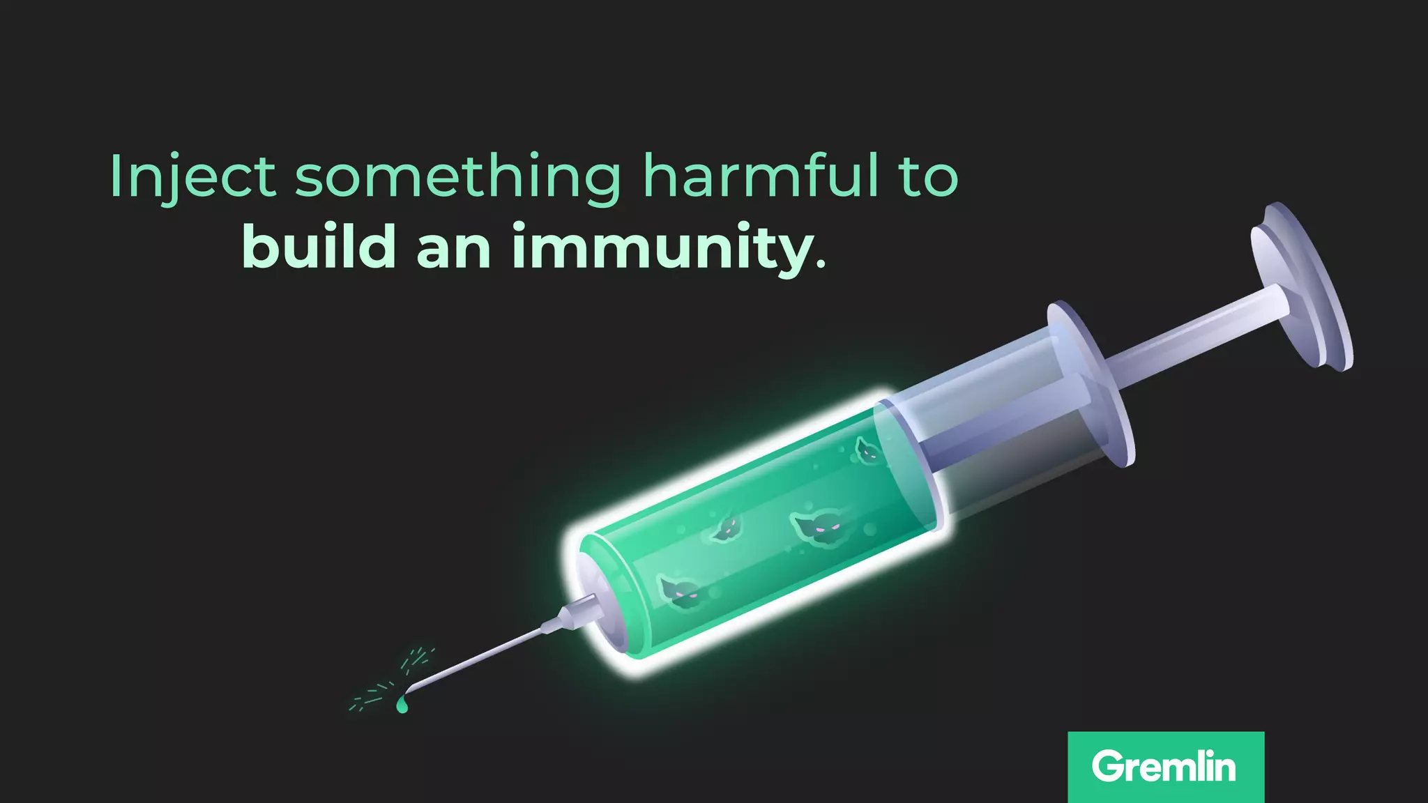 Inject something harmful to
build an immunity.
 