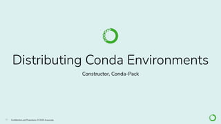 16 Conﬁdential and Proprietary. © 2020 Anaconda
Distributing Conda Environments
Constructor, Conda-Pack
 