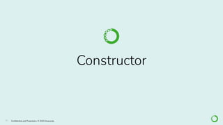 21 Conﬁdential and Proprietary. © 2020 Anaconda
Constructor
 