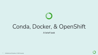 34 Conﬁdential and Proprietary. © 2020 Anaconda
Conda, Docker, & OpenShift
A brief look
 