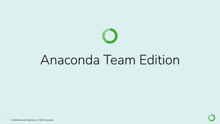 5 Conﬁdential and Proprietary. © 2020 Anaconda
Anaconda Team Edition
 