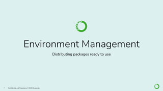 8 Conﬁdential and Proprietary. © 2020 Anaconda
Environment Management
Distributing packages ready to use
 
