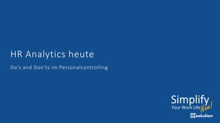 HR Analytics heute
Do's and Don'ts im Personalcontrolling
 