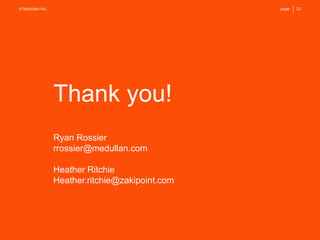 23page© Medullan Inc.
Thank you!
Ryan Rossier
rrossier@medullan.com
Heather Ritchie
Heather.ritchie@zakipoint.com
 