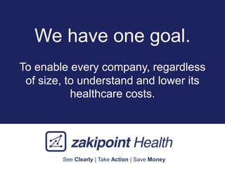 See Clearly | Take Action | Save Money
We have one goal.
To enable every company, regardless
of size, to understand and lower its
healthcare costs.
 