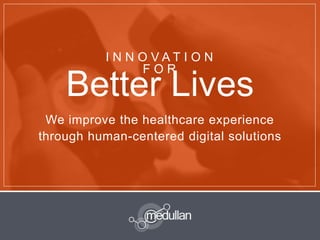 25page© Medullan Inc.
Better Lives
I N N O V A T I O N
F O R
We improve the healthcare experience
through human-centered digital solutions
 