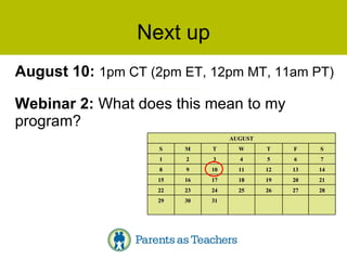 Next up August 10:  1pm CT (2pm ET, 12pm MT, 11am PT) Webinar 2:  What does this mean to my program? 31 30 29 28 27 26 25 24 23 22 21 20 19 18 17 16 15 14 13 12 11 10 9 8 7 6 5 4 3 2 1 S F T W T M S AUGUST 